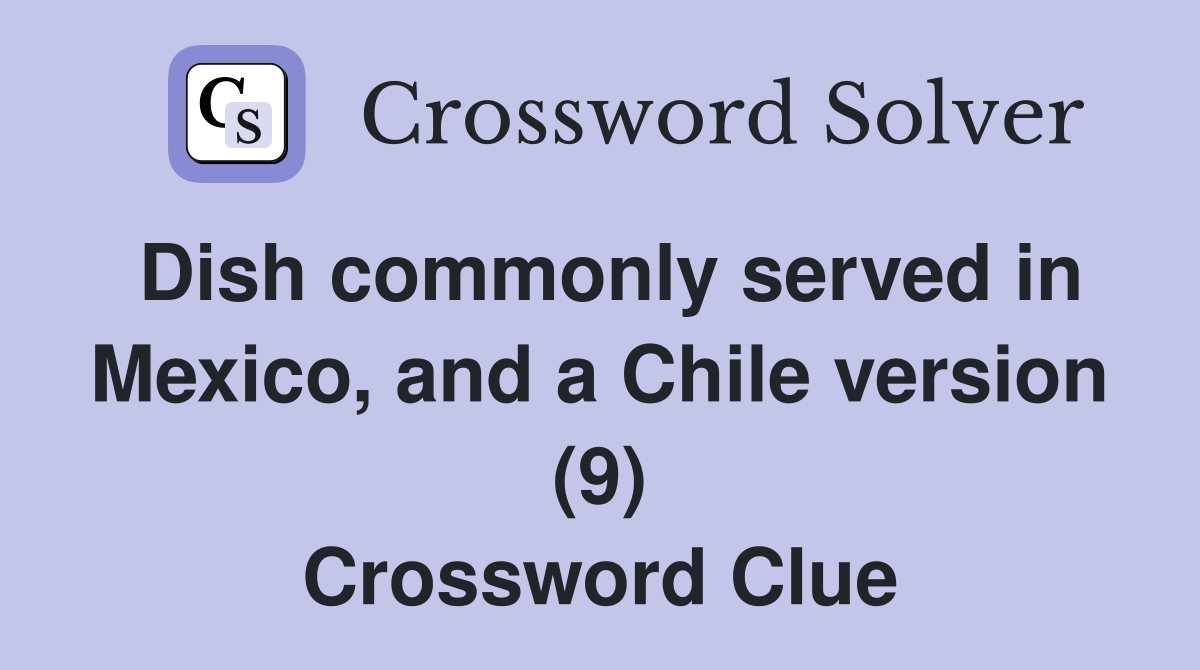 Dish commonly served in Mexico, and a Chile version (9) Crossword